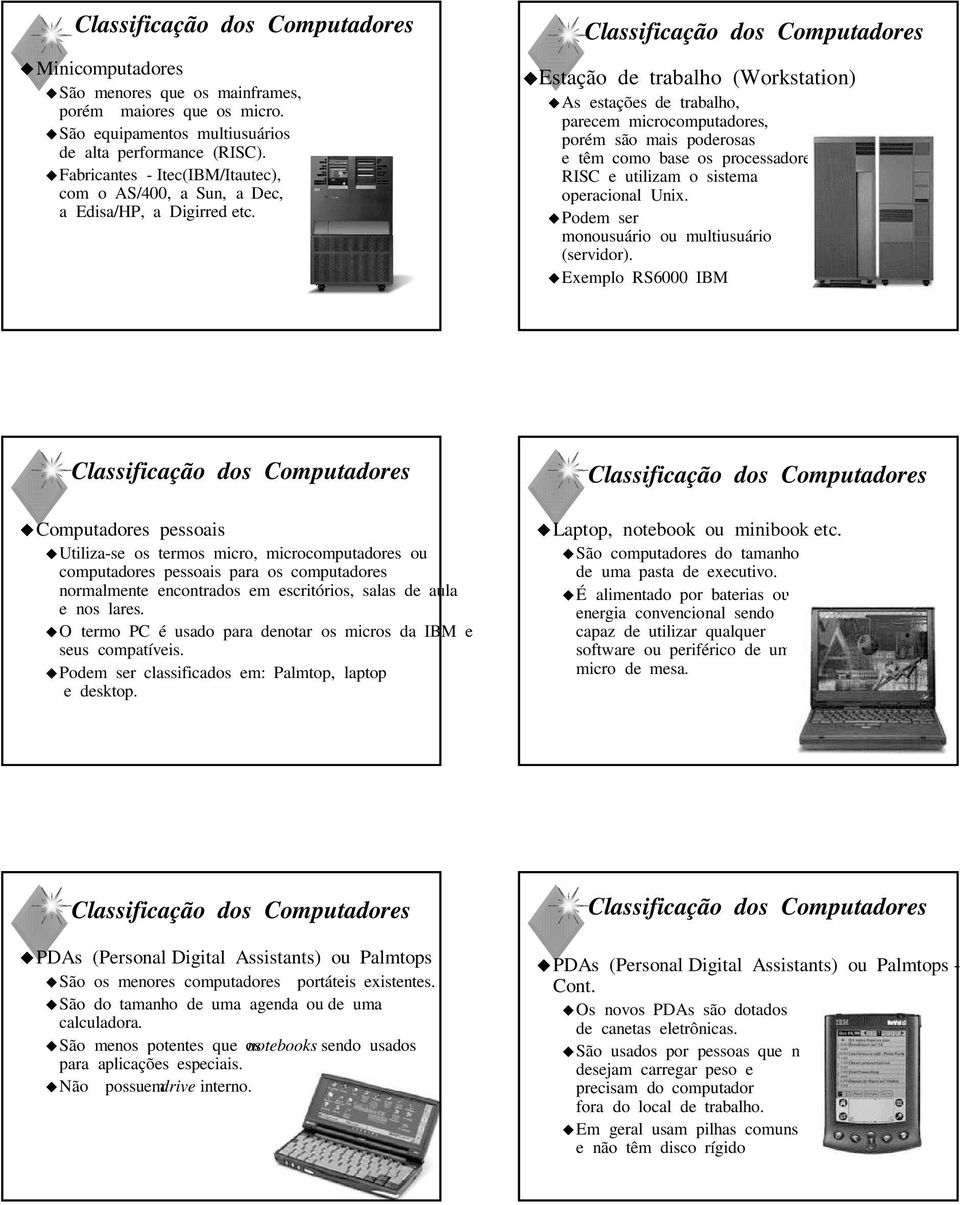 Estação de trabalho (Workstation) As estações de trabalho, parecem microcomputadores, porém são mais poderosas e têm como base os processadores RISC e utilizam o sistema operacional Unix.