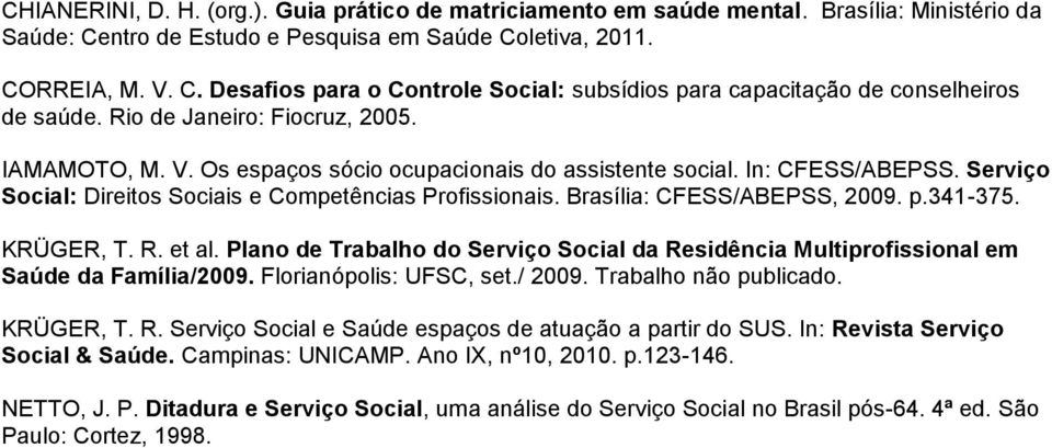 Brasília: CFESS/ABEPSS, 2009. p.341-375. KRÜGER, T. R. et al. Plano de Trabalho do Serviço Social da Residência Multiprofissional em Saúde da Família/2009. Florianópolis: UFSC, set./ 2009.