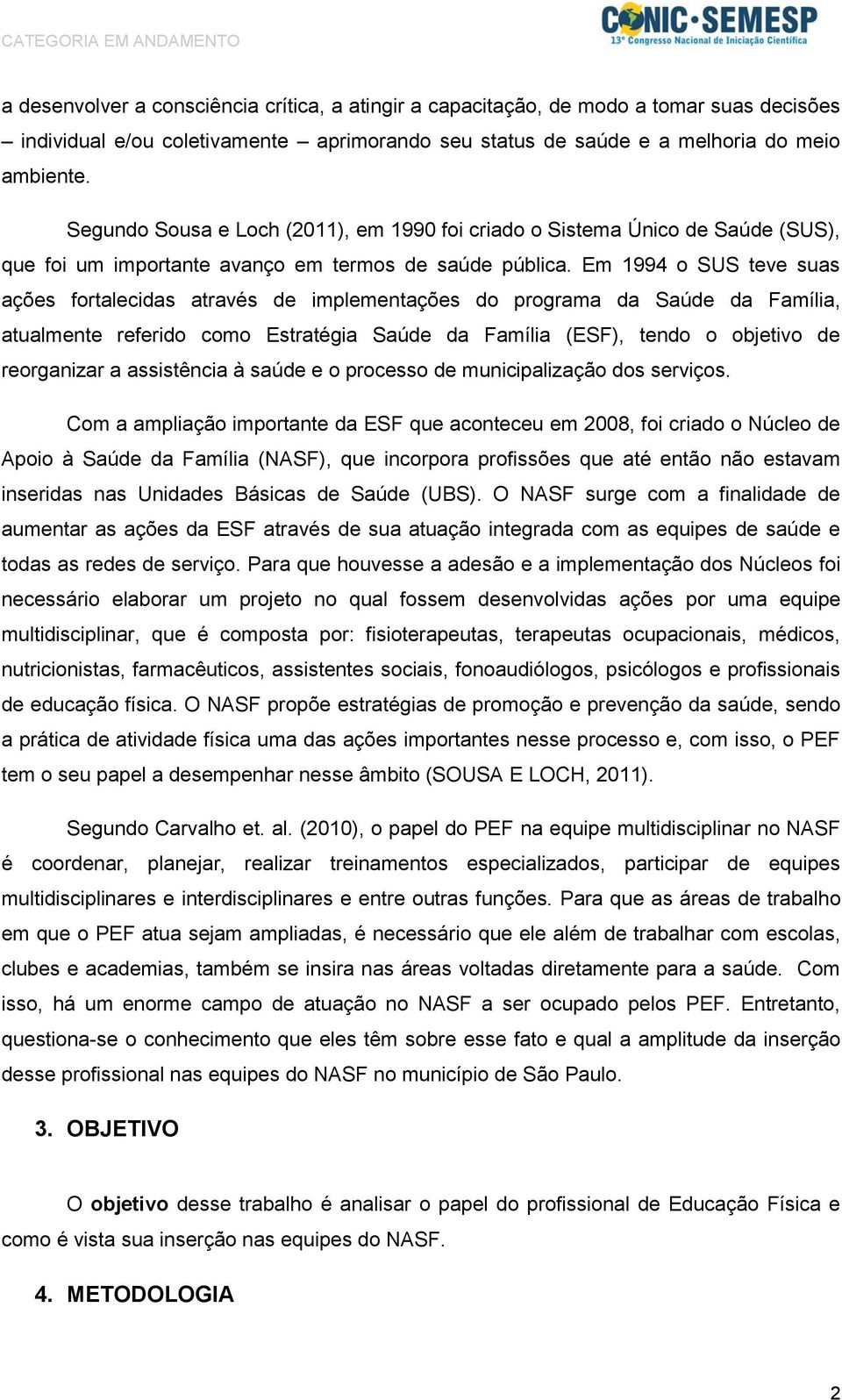 Em 1994 o SUS teve suas ações fortalecidas através de implementações do programa da Saúde da Família, atualmente referido como Estratégia Saúde da Família (ESF), tendo o objetivo de reorganizar a