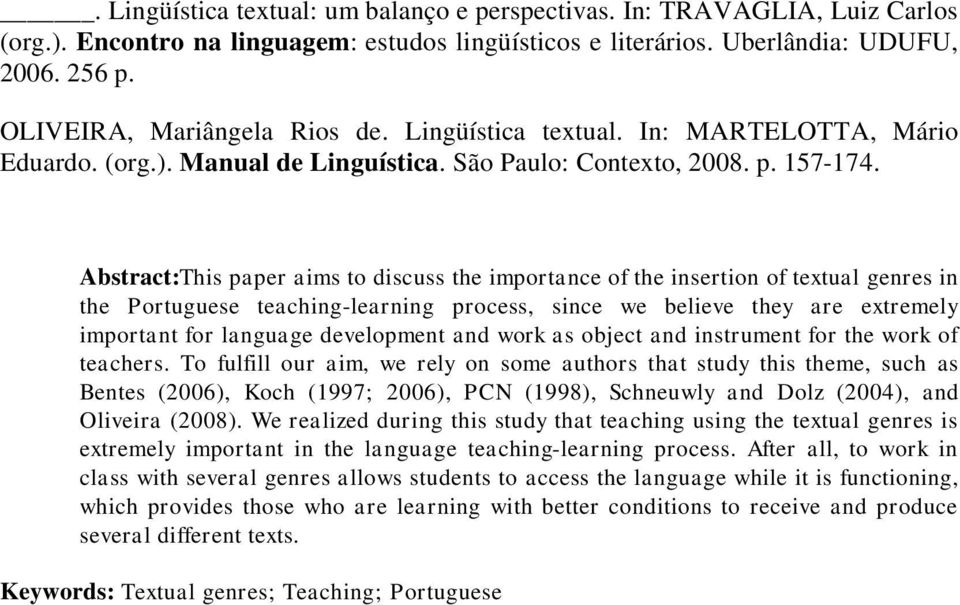 Abstract:This paper aims to discuss the importance of the insertion of textual genres in the Portuguese teaching-learning process, since we believe they are extremely important for language