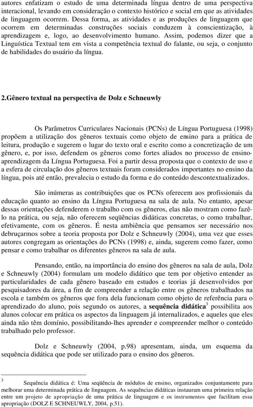 Assim, podemos dizer que a Linguística Textual tem em vista a competência textual do falante, ou seja, o conjunto de habilidades do usuário da língua. 2.