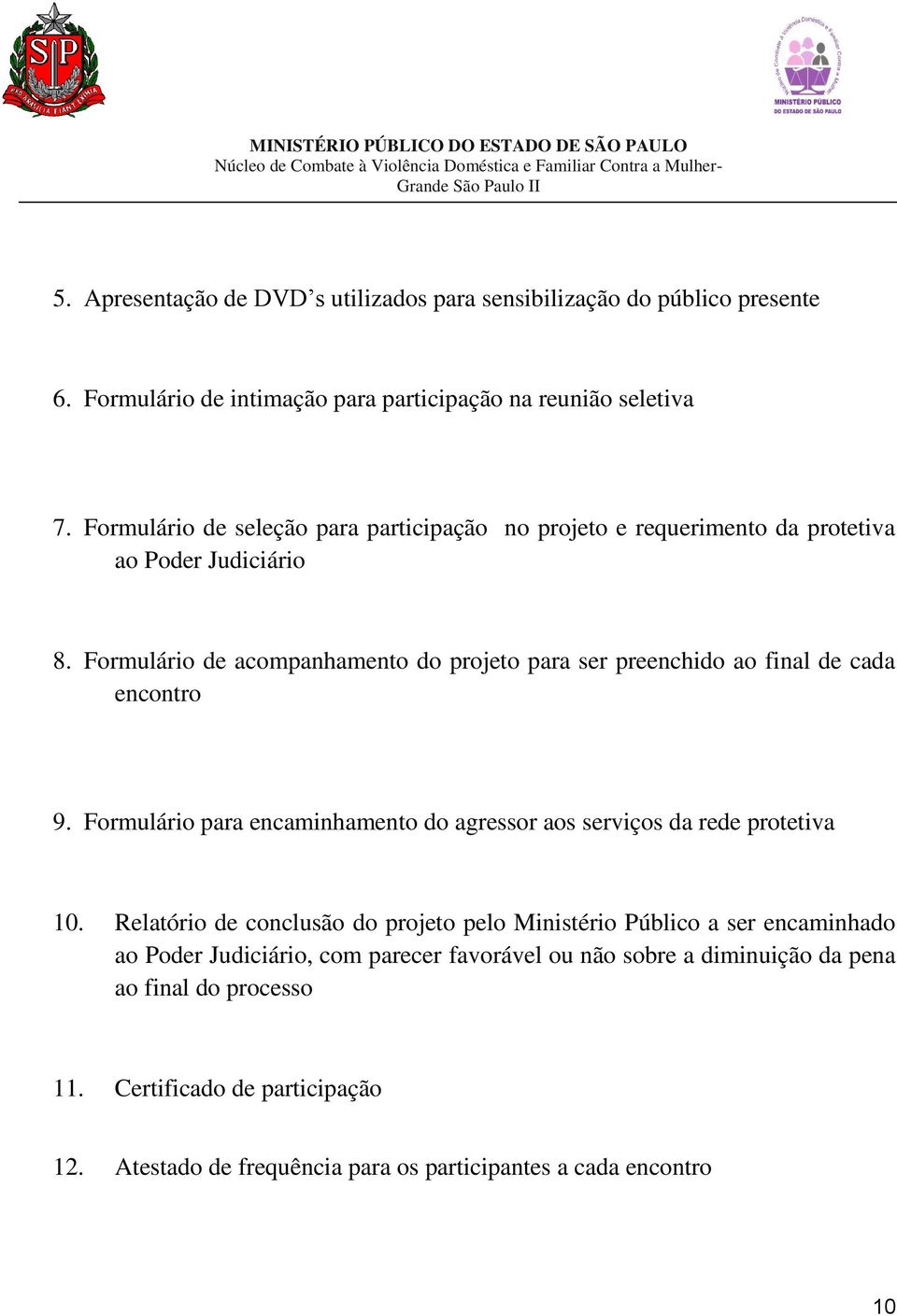 Formulário de acompanhamento do projeto para ser preenchido ao final de cada encontro 9. Formulário para encaminhamento do agressor aos serviços da rede protetiva 10.