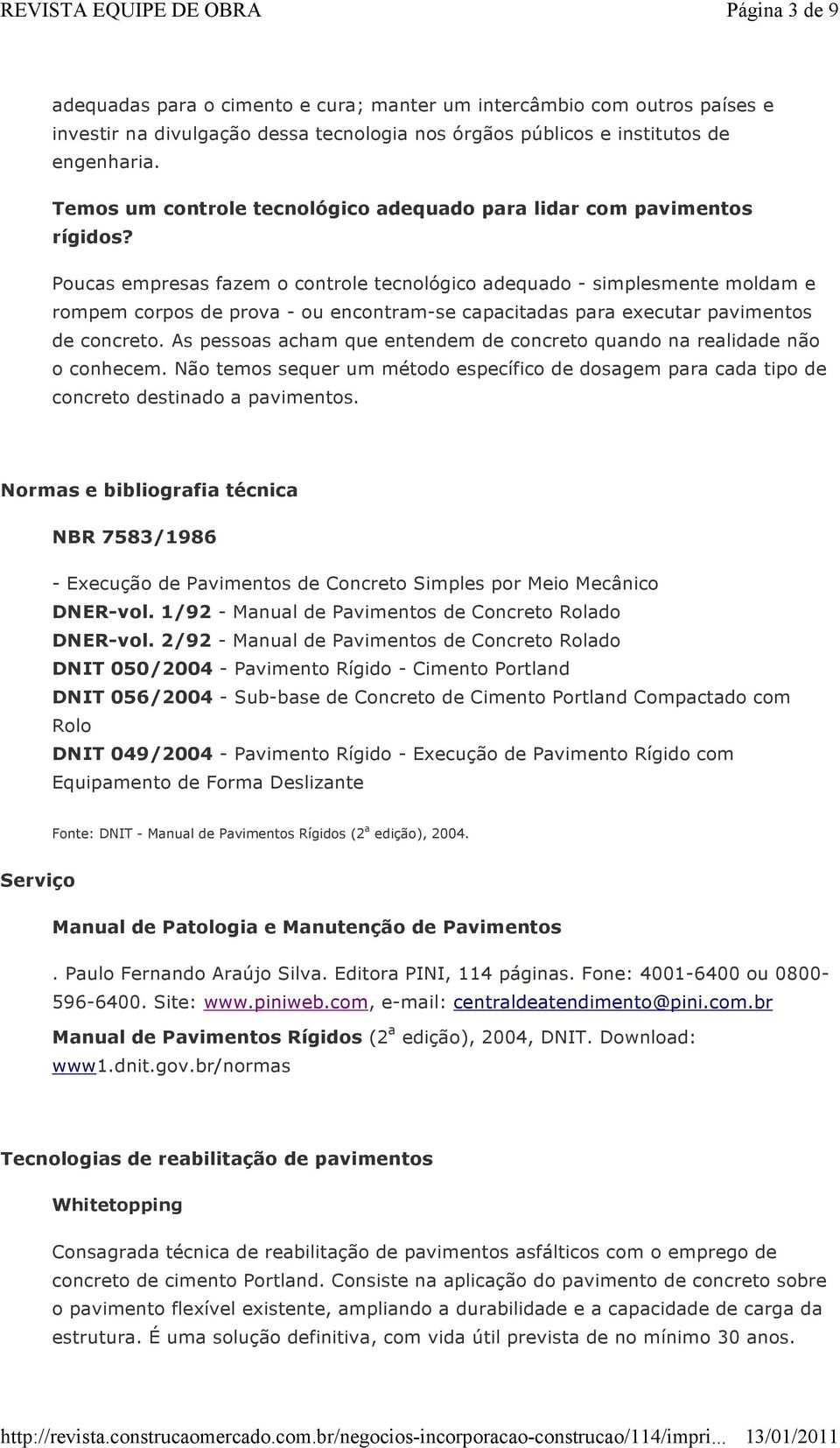 Poucas empresas fazem o controle tecnológico adequado - simplesmente moldam e rompem corpos de prova - ou encontram-se capacitadas para executar pavimentos de concreto.