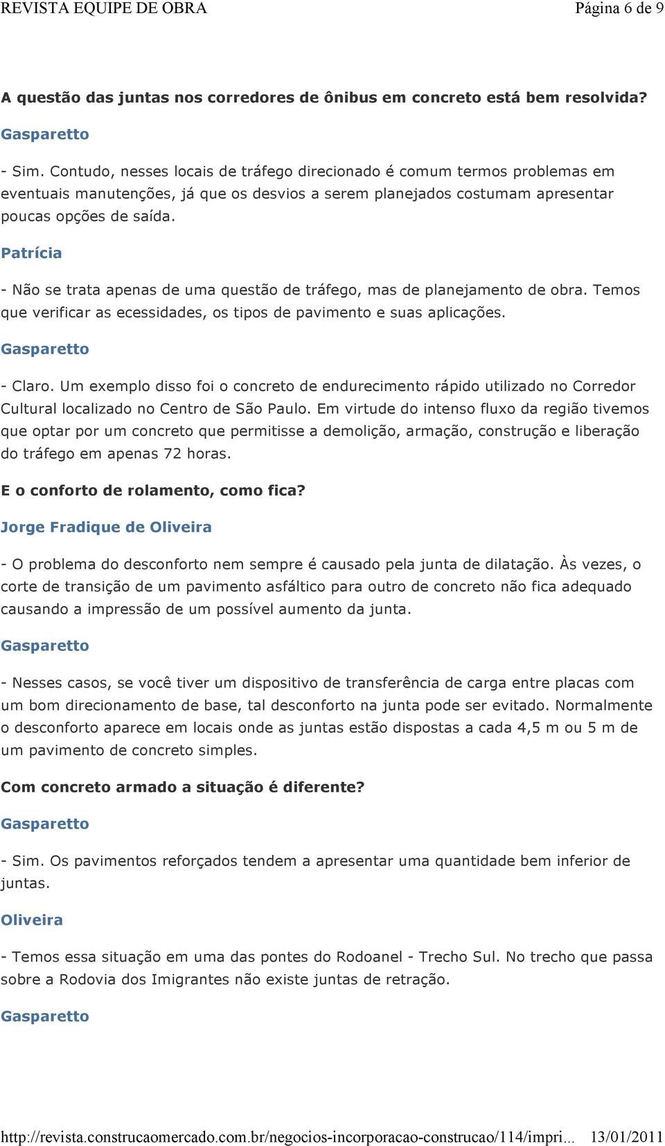 Patrícia - Não se trata apenas de uma questão de tráfego, mas de planejamento de obra. Temos que verificar as ecessidades, os tipos de pavimento e suas aplicações. - Claro.