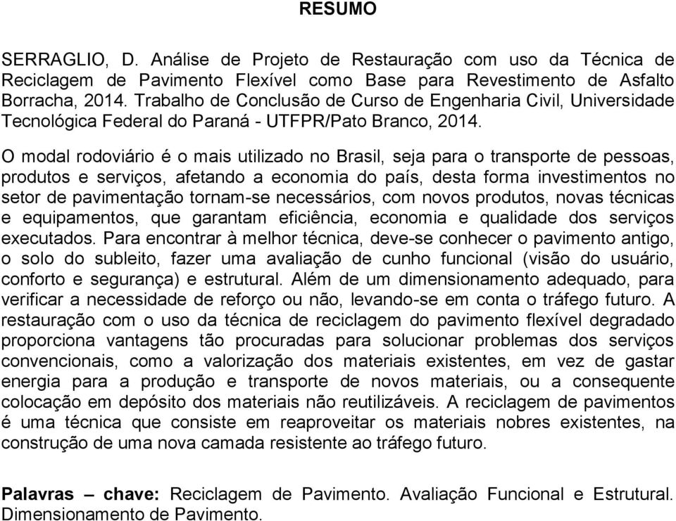 O modal rodoviário é o mais utilizado no Brasil, seja para o transporte de pessoas, produtos e serviços, afetando a economia do país, desta forma investimentos no setor de pavimentação tornam-se