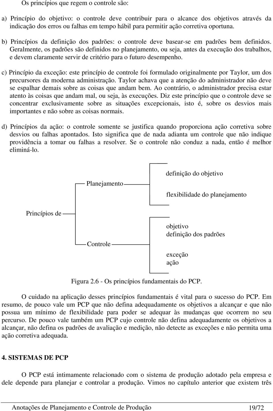 Geralmente, os padrões são definidos no planejamento, ou seja, antes da execução dos trabalhos, e devem claramente servir de critério para o futuro desempenho.