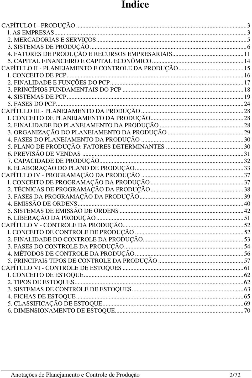 SISTEMAS DE PCP...19 5. FASES DO PCP...24 CAPÍTULO III - PLANEJAMENTO DA PRODUÇÃO...28 l. CONCEITO DE PLANEJAMENTO DA PRODUÇÃO...28 2. FINALIDADE DO PLANEJAMENTO DA PRODUÇÃO...28 3.