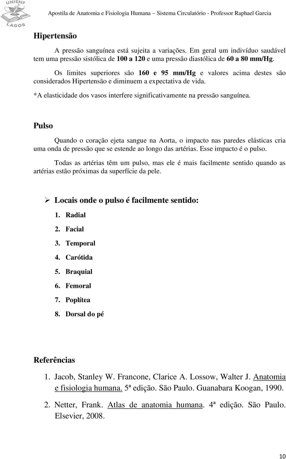 *A elasticidade dos vasos interfere significativamente na pressão sanguínea.