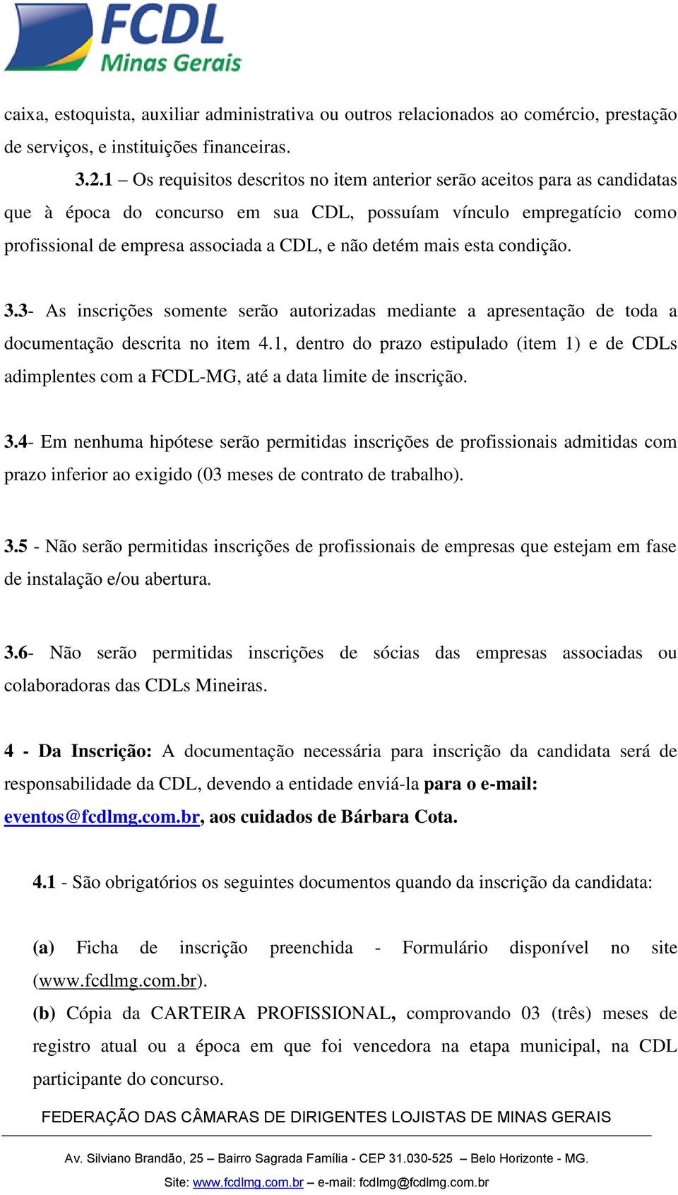 mais esta condição. 3.3- As inscrições somente serão autorizadas mediante a apresentação de toda a documentação descrita no item 4.