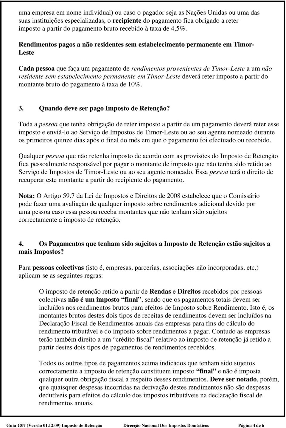 Rendimentos pagos a não residentes sem estabelecimento permanente em Timor- Leste Cada pessoa que faça um pagamento de rendimentos provenientes de Timor-Leste a um não residente sem estabelecimento