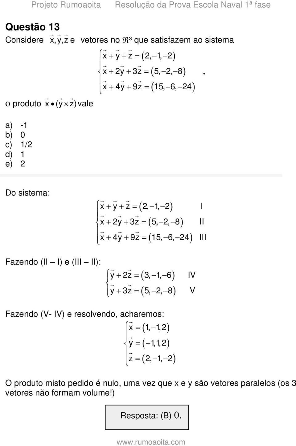 (II I) e (III II): y z,, 6 IV y z 5,, 8 V Fazendo (V- IV) e resolvendo, acharemos: x,, y,, z,, O