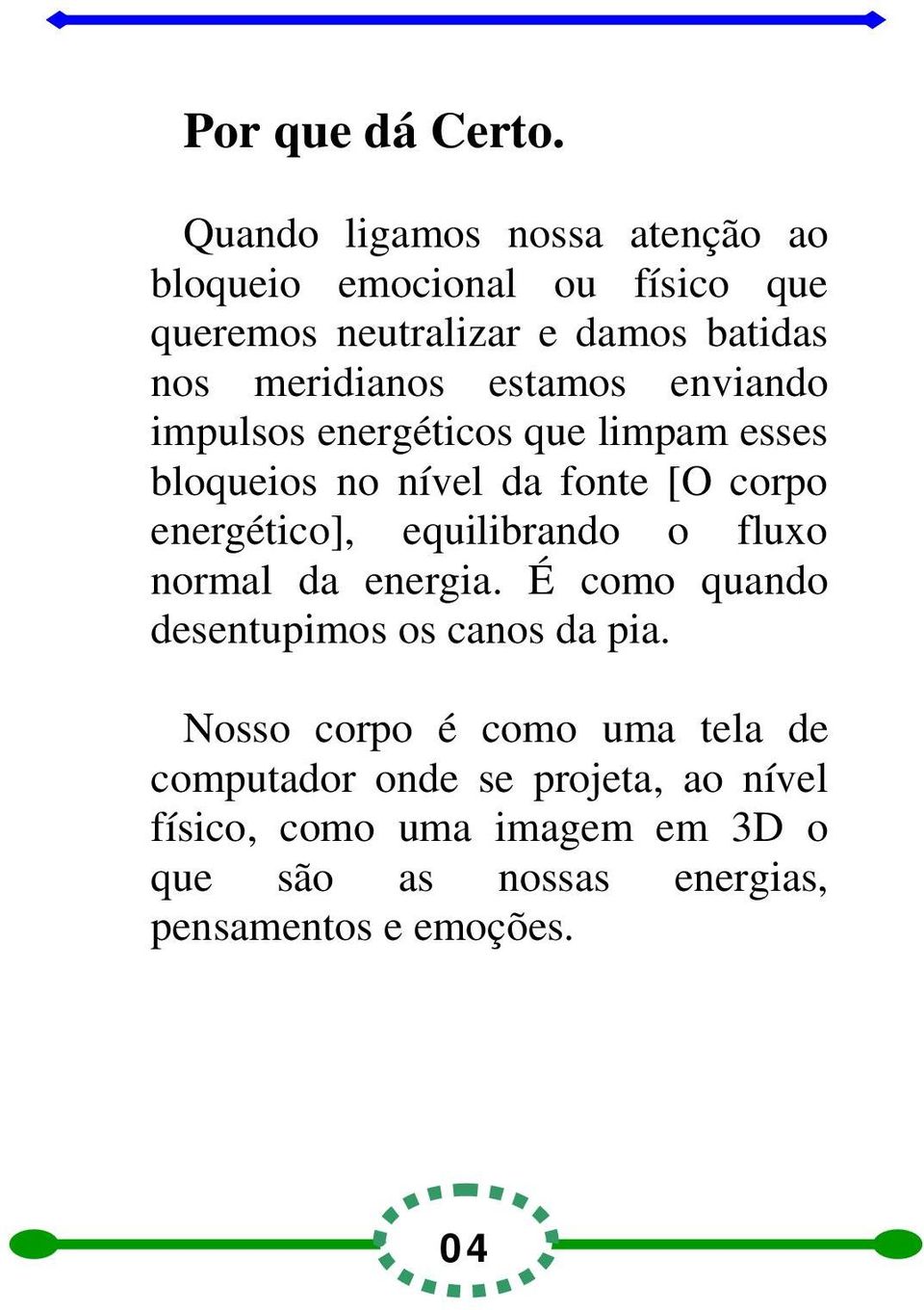 estamos enviando impulsos energéticos que limpam esses bloqueios no nível da fonte [O corpo energético], equilibrando o