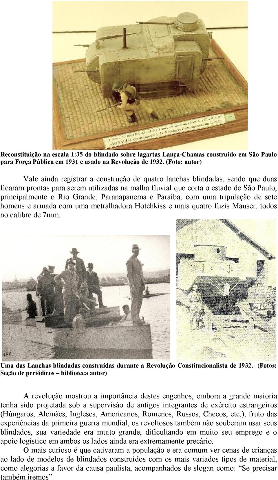 Rio Grande, Paranapanema e Paraíba, com uma tripulação de sete homens e armada com uma metralhadora Hotchkiss e mais quatro fuzis Mauser, todos no calibre de 7mm.