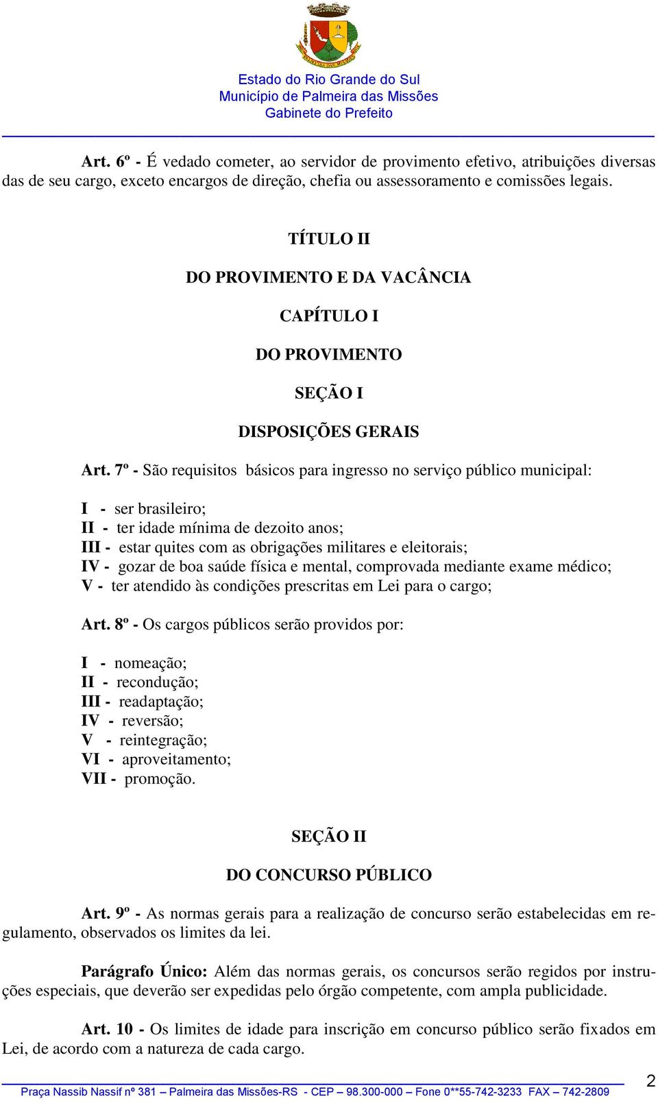 7º - São requisitos básicos para ingresso no serviço público municipal: I - ser brasileiro; II - ter idade mínima de dezoito anos; III - estar quites com as obrigações militares e eleitorais; IV -