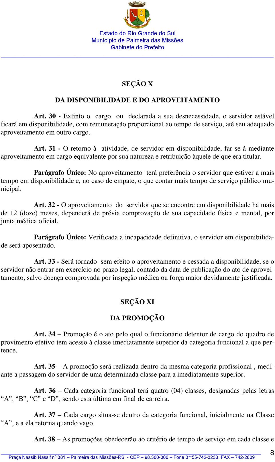 Art. 31 - O retorno à atividade, de servidor em disponibilidade, far-se-á mediante aproveitamento em cargo equivalente por sua natureza e retribuição àquele de que era titular.