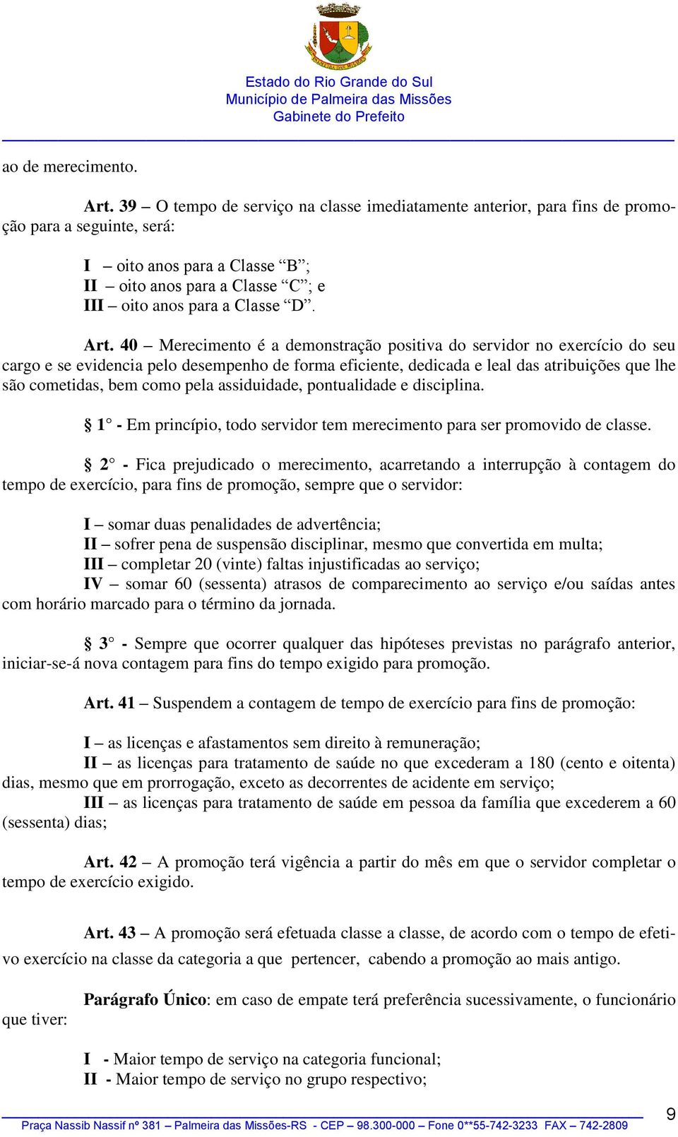 40 Merecimento é a demonstração positiva do servidor no exercício do seu cargo e se evidencia pelo desempenho de forma eficiente, dedicada e leal das atribuições que lhe são cometidas, bem como pela