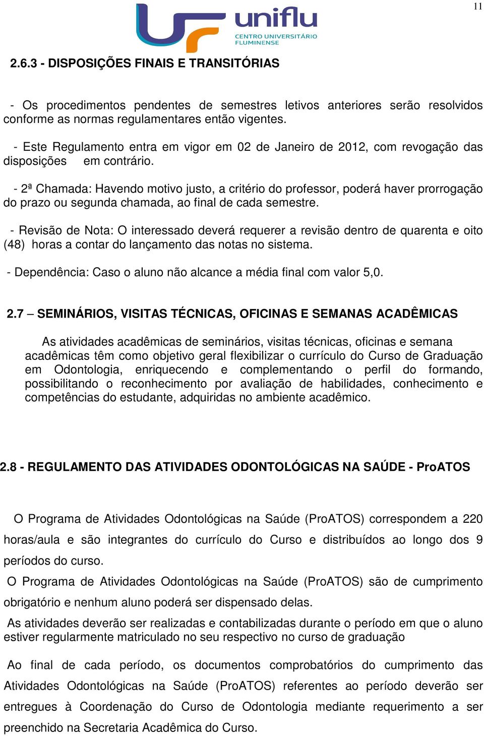 - 2ª Chamada: Havendo motivo justo, a critério do professor, poderá haver prorrogação do prazo ou segunda chamada, ao final de cada semestre.