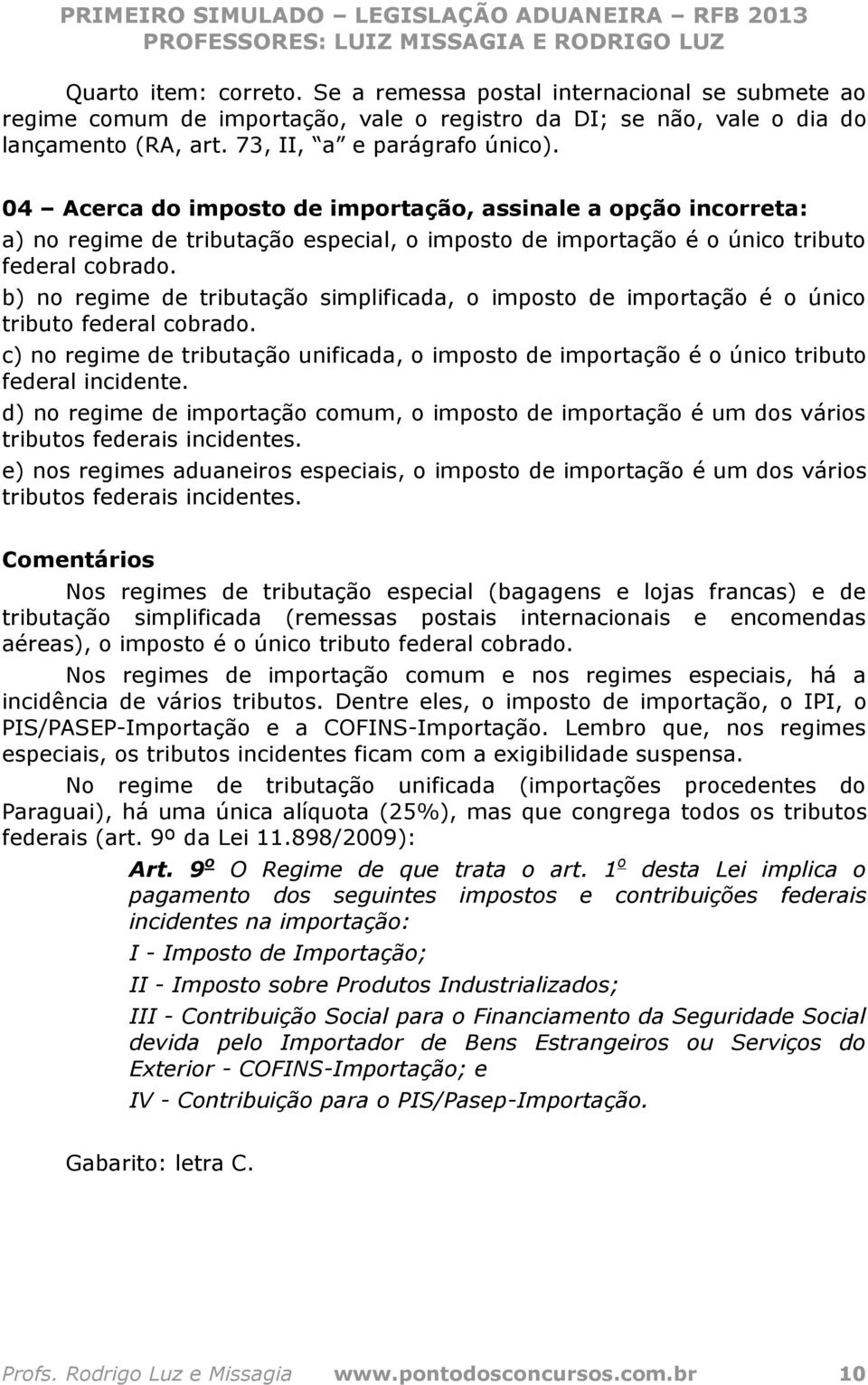 b) no regime de tributação simplificada, o imposto de importação é o único tributo federal cobrado. c) no regime de tributação unificada, o imposto de importação é o único tributo federal incidente.