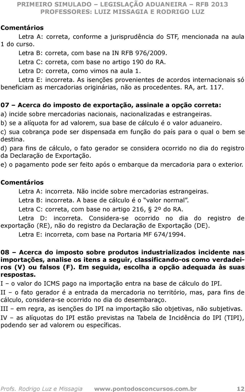 07 Acerca do imposto de exportação, assinale a opção correta: a) incide sobre mercadorias nacionais, nacionalizadas e estrangeiras.