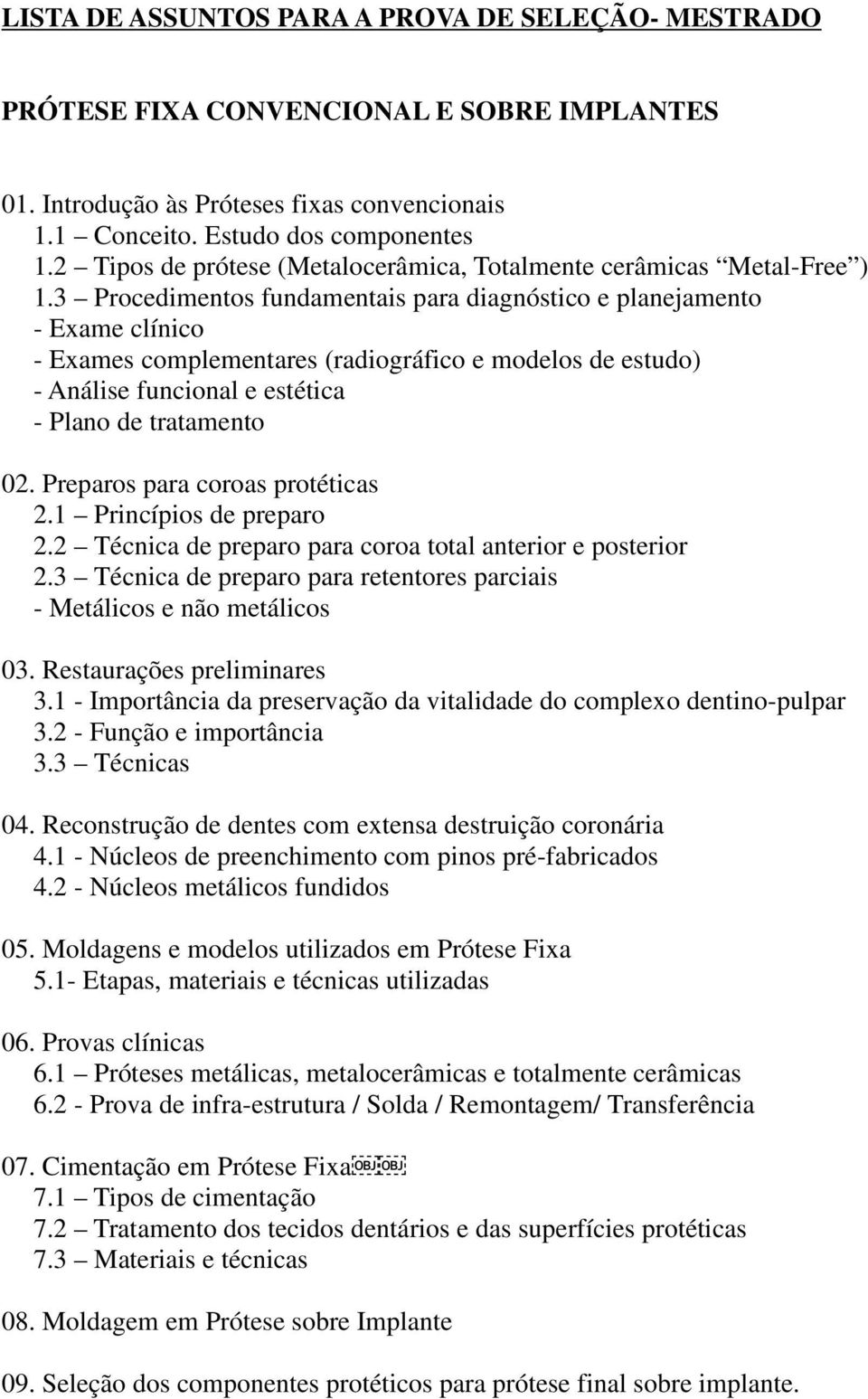 3 Procedimentos fundamentais para diagnóstico e planejamento - Exame clínico - Exames complementares (radiográfico e modelos de estudo) - Análise funcional e estética - Plano de tratamento 02.