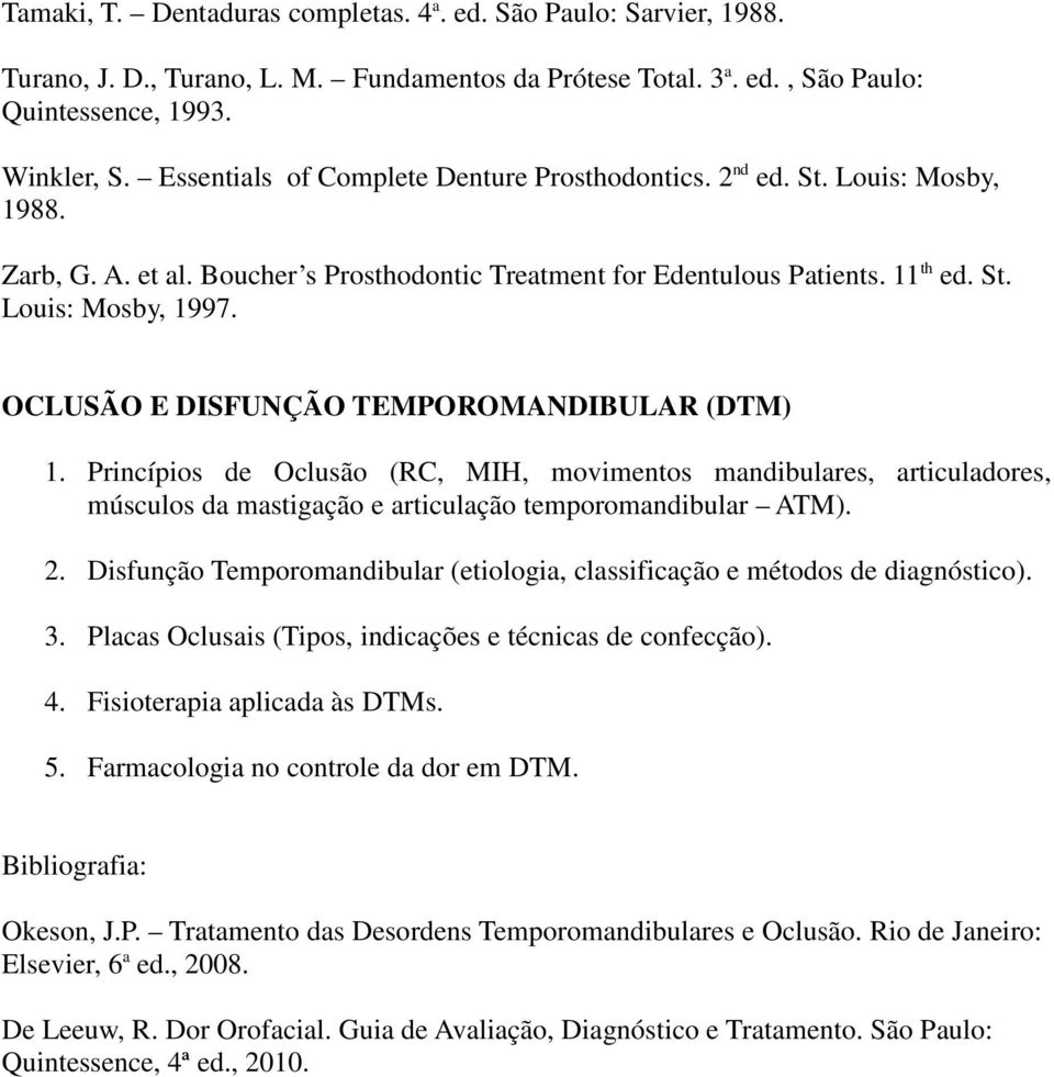 OCLUSÃO E DISFUNÇÃO TEMPOROMANDIBULAR (DTM) 1. Princípios de Oclusão (RC, MIH, movimentos mandibulares, articuladores, músculos da mastigação e articulação temporomandibular ATM). 2.