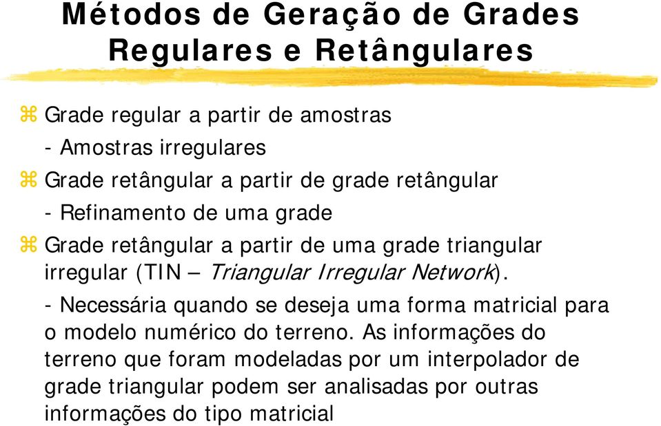 Triangular Irregular Network). - Necessária quando se deseja uma forma matricial para o modelo numérico do terreno.