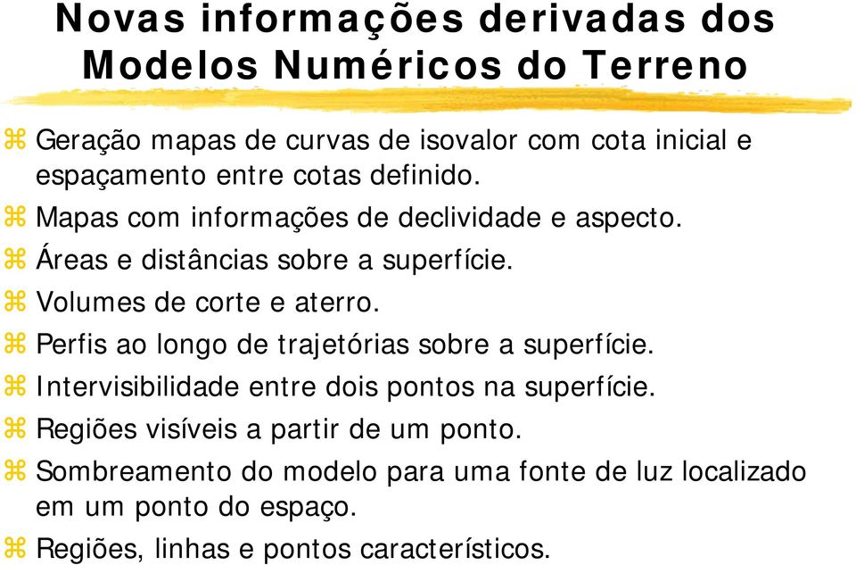 Volumes de corte e aterro. Perfis ao longo de trajetórias sobre a superfície. Intervisibilidade entre dois pontos na superfície.