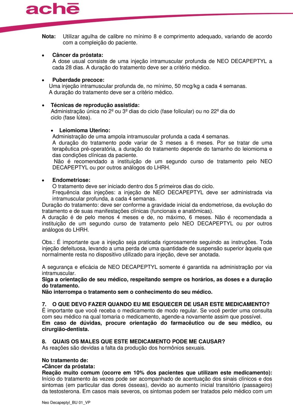 Puberdade precoce: Uma injeção intramuscular profunda de, no mínimo, 50 mcg/kg a cada 4 semanas. A duração do tratamento deve ser a critério médico.