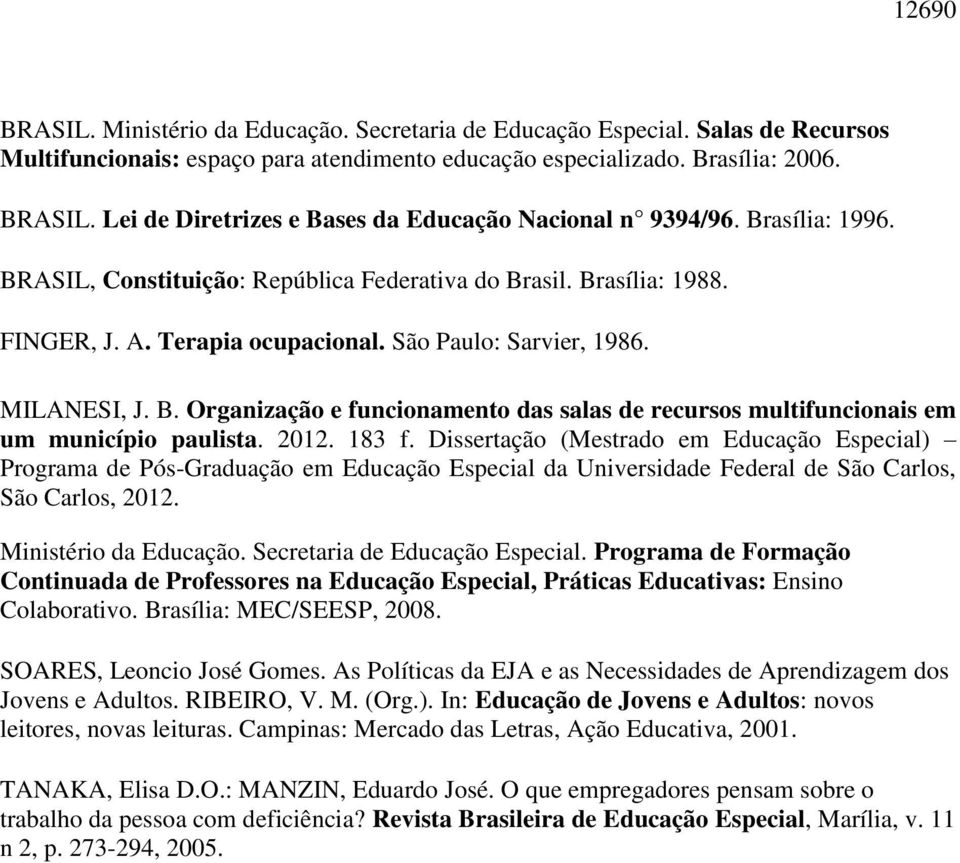 2012. 183 f. Dissertação (Mestrado em Educação Especial) Programa de Pós-Graduação em Educação Especial da Universidade Federal de São Carlos, São Carlos, 2012. Ministério da Educação.
