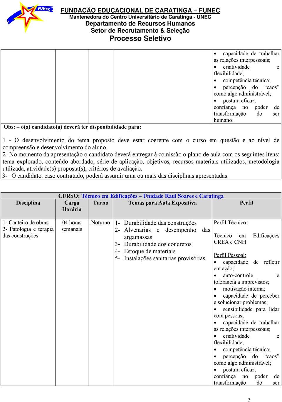 1 - O desenvolvimento do tema proposto deve estar coerente com o curso em questão e ao nível de compreensão e desenvolvimento do aluno.