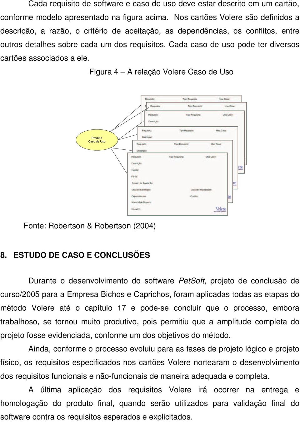 Cada caso de uso pode ter diversos cartões associados a ele. Figura 4 A relação Volere Caso de Uso Fonte: Robertson & Robertson (2004) 8.