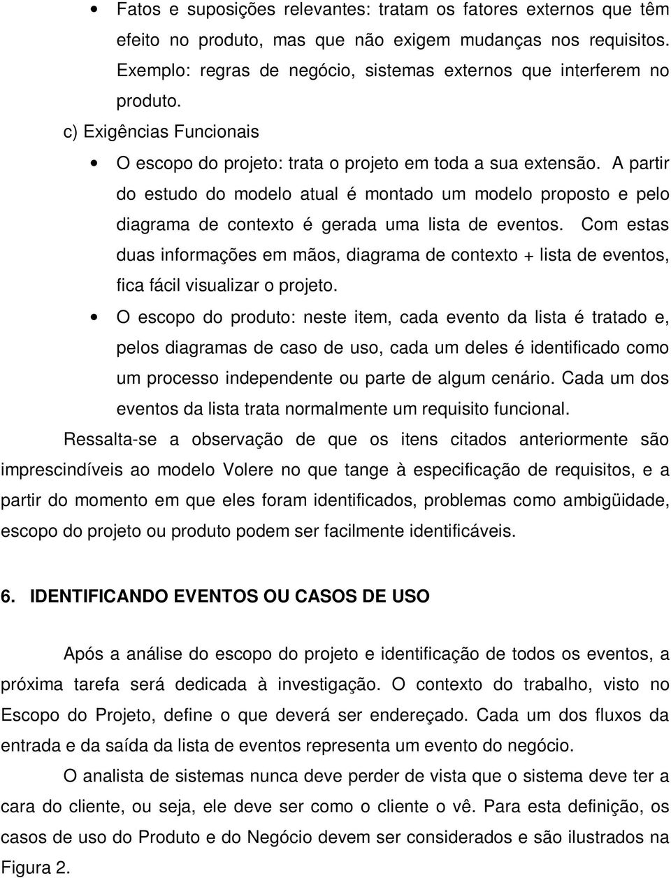 A partir do estudo do modelo atual é montado um modelo proposto e pelo diagrama de contexto é gerada uma lista de eventos.