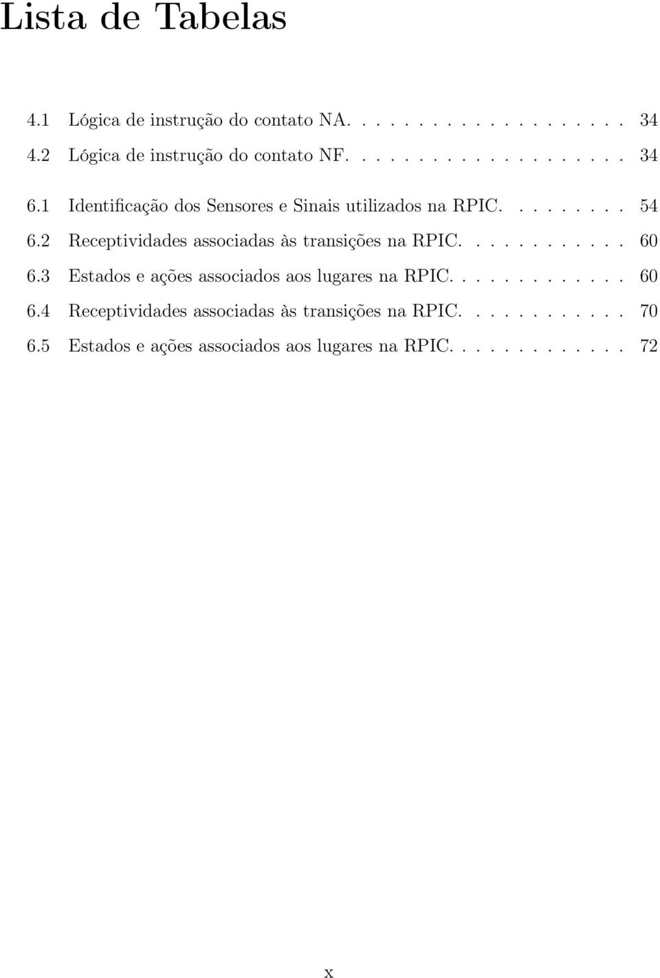 2 Receptividades associadas às transições na RPIC............ 60 6.3 Estados e ações associados aos lugares na RPIC.