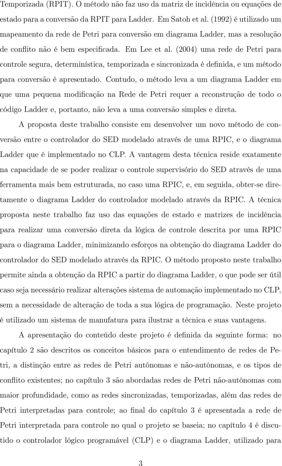 (2004) uma rede de Petri para controle segura, determinística, temporizada e sincronizada é definida, e um método para conversão é apresentado.