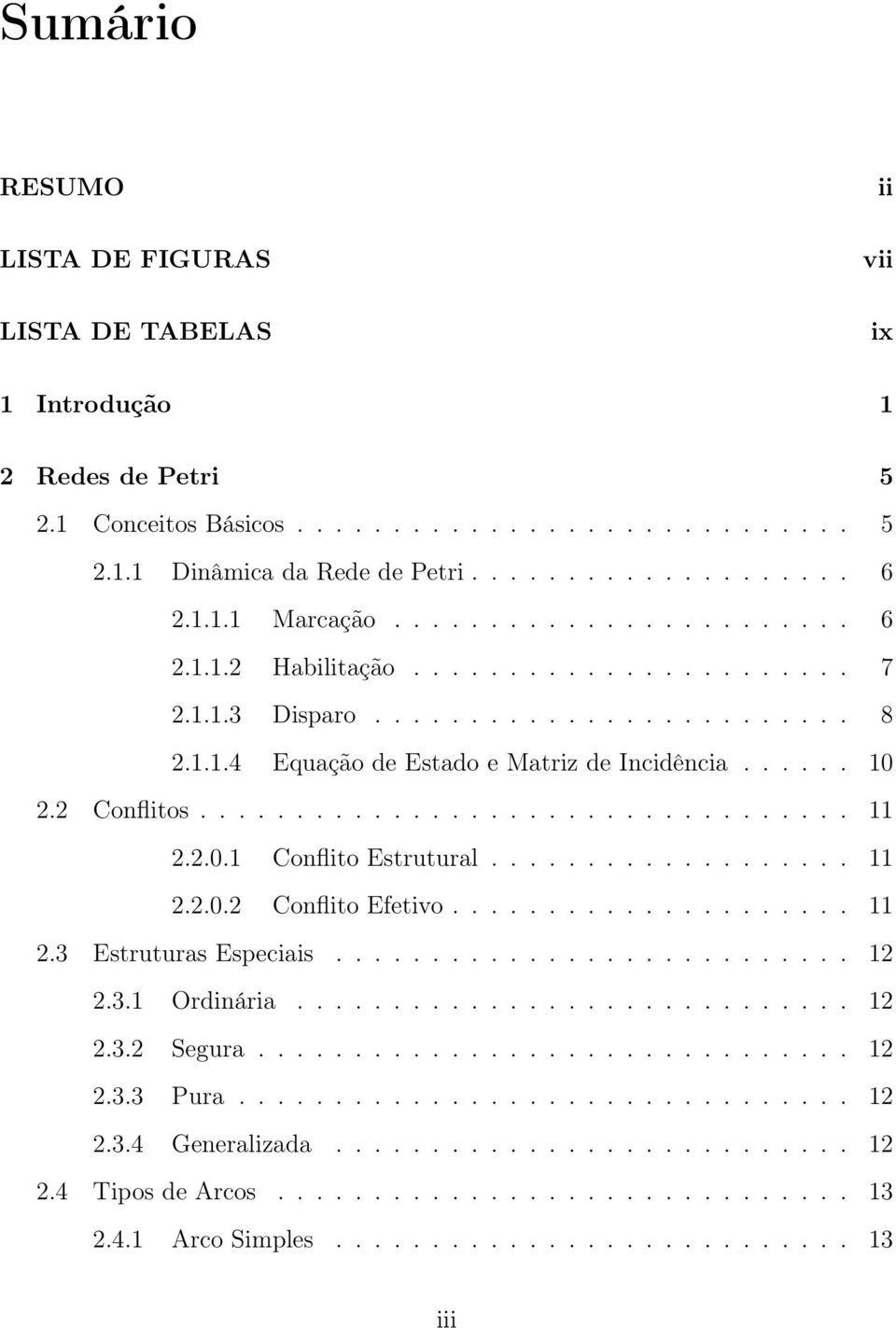 2 Conflitos.................................. 11 2.2.0.1 Conflito Estrutural................... 11 2.2.0.2 Conflito Efetivo..................... 11 2.3 Estruturas Especiais........................... 12 2.