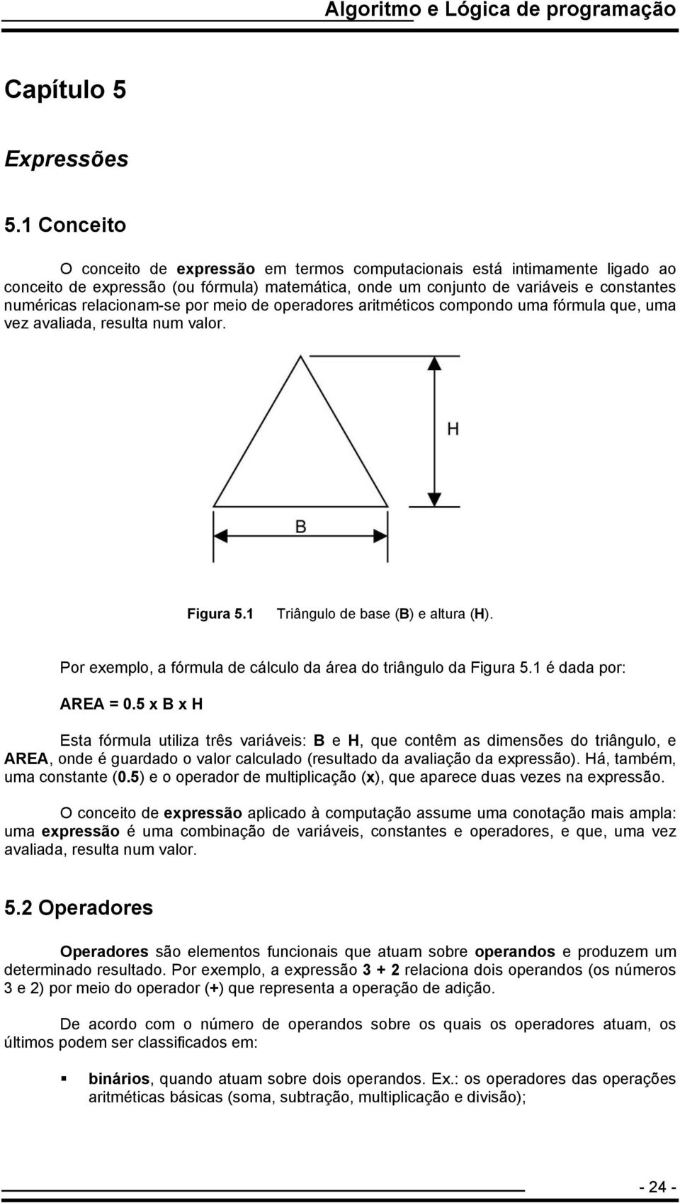 relacionam-se por meio de operadores aritméticos compondo uma fórmula que, uma vez avaliada, resulta num valor. Figura 5.1 Triângulo de base (B) e altura (H).