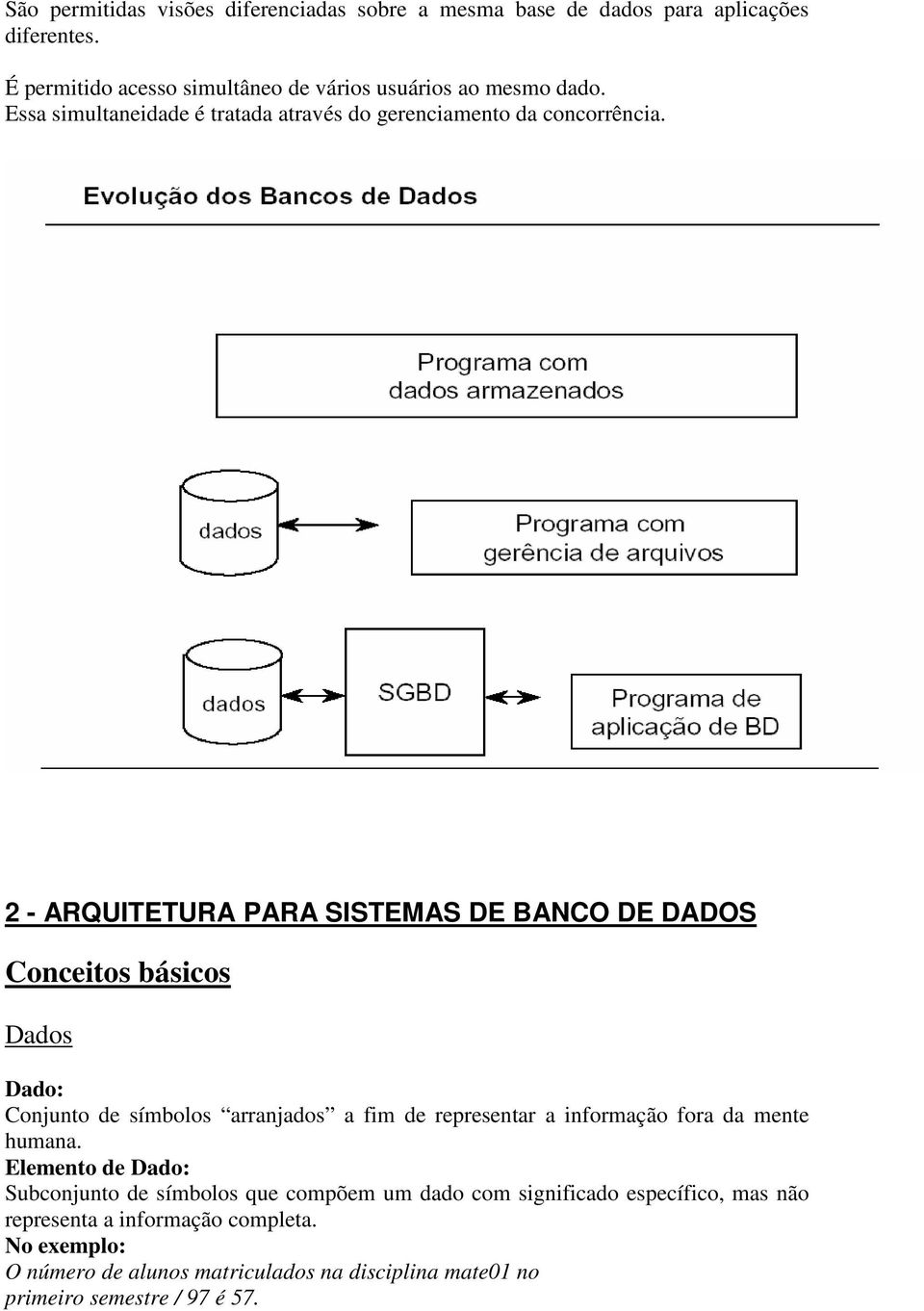 2 - ARQUITETURA PARA SISTEMAS DE BANCO DE DADOS Conceitos básicos Dados Dado: Conjunto de símbolos arranjados a fim de representar a informação fora da