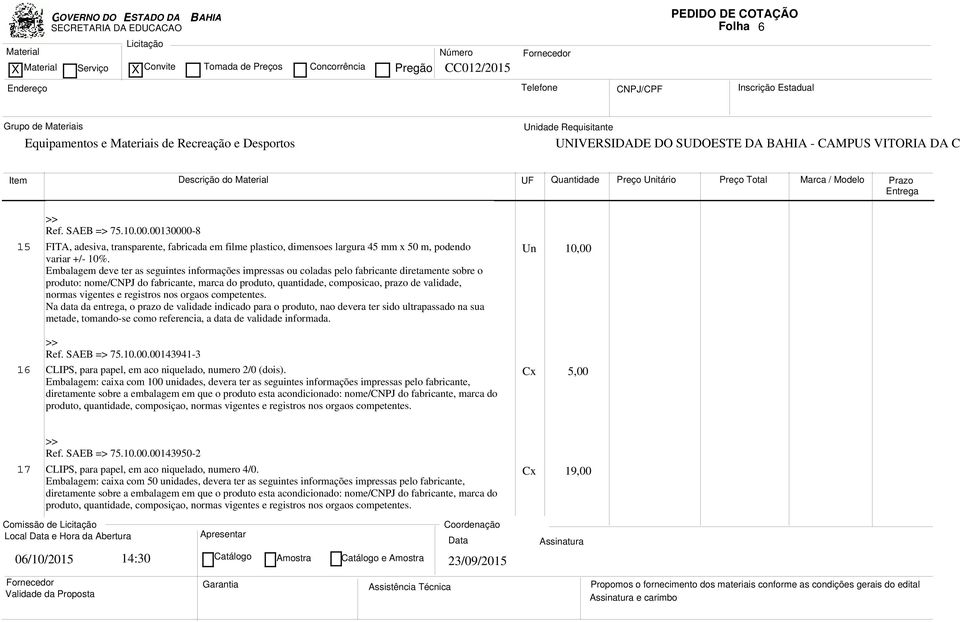 Un 10,00 Embalagem deve ter as seguintes informações impressas ou coladas pelo fabricante diretamente sobre o produto: nome/cnpj do fabricante, marca do produto, quantidade, composicao, prazo de