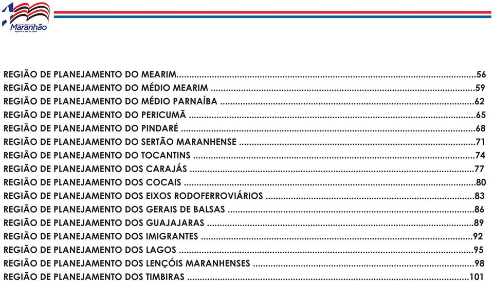 ..77 REGIÃO DE PLANEJAMENTO DOS COCAIS...80 REGIÃO DE PLANEJAMENTO DOS EIXOS RODOFERROVIÁRIOS...83 REGIÃO DE PLANEJAMENTO DOS GERAIS DE BALSAS.
