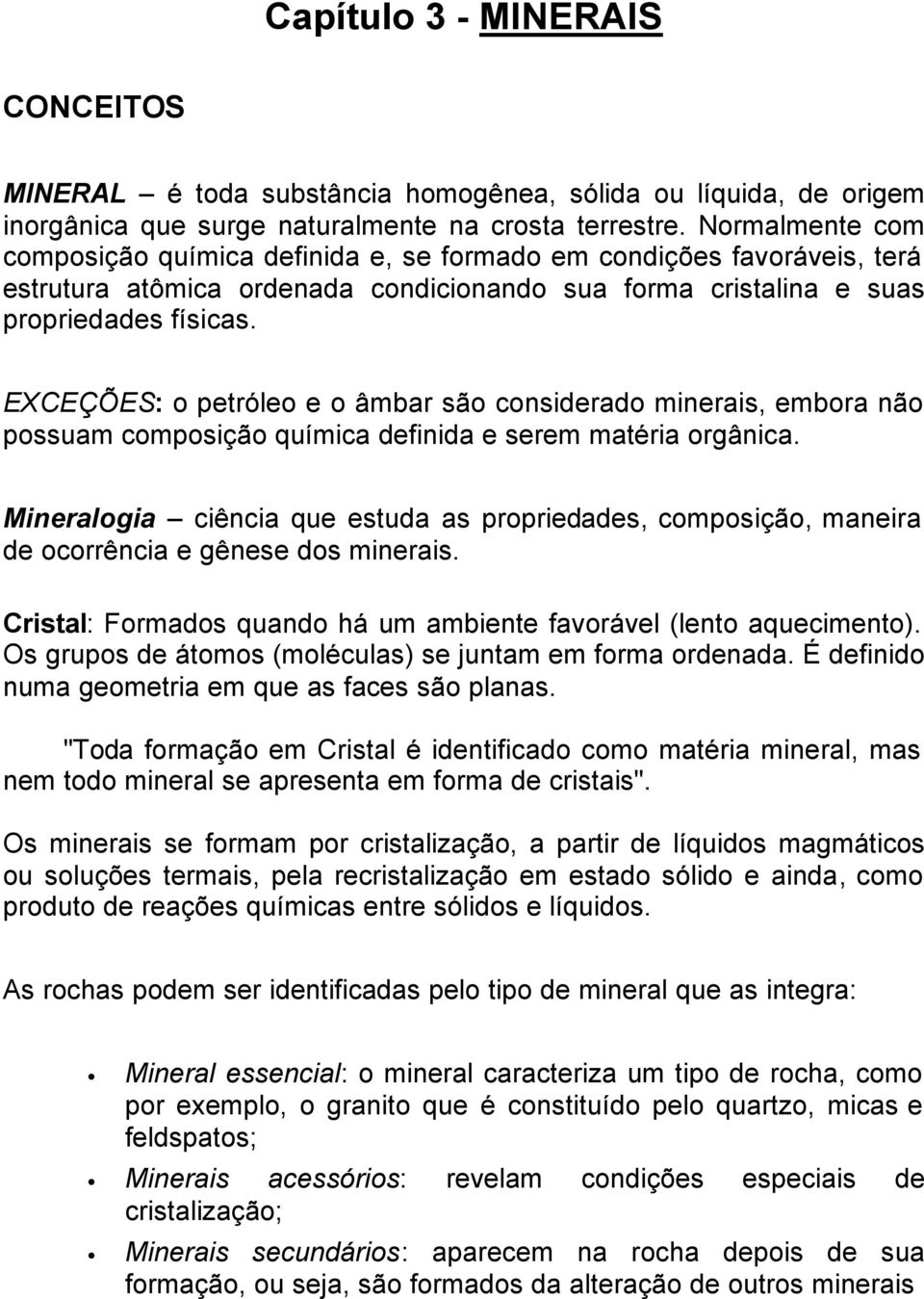 EXCEÇÕES: o petróleo e o âmbar são considerado minerais, embora não possuam composição química definida e serem matéria orgânica.