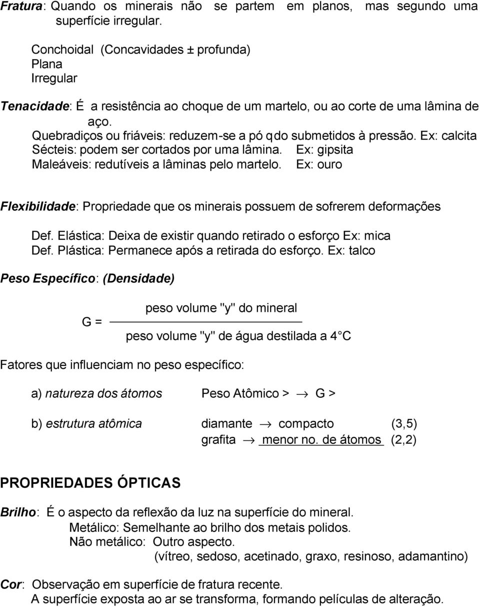 Quebradiços ou friáveis: reduzem-se a pó qdo submetidos à pressão. Ex: calcita Sécteis: podem ser cortados por uma lâmina. Ex: gipsita Maleáveis: redutíveis a lâminas pelo martelo.