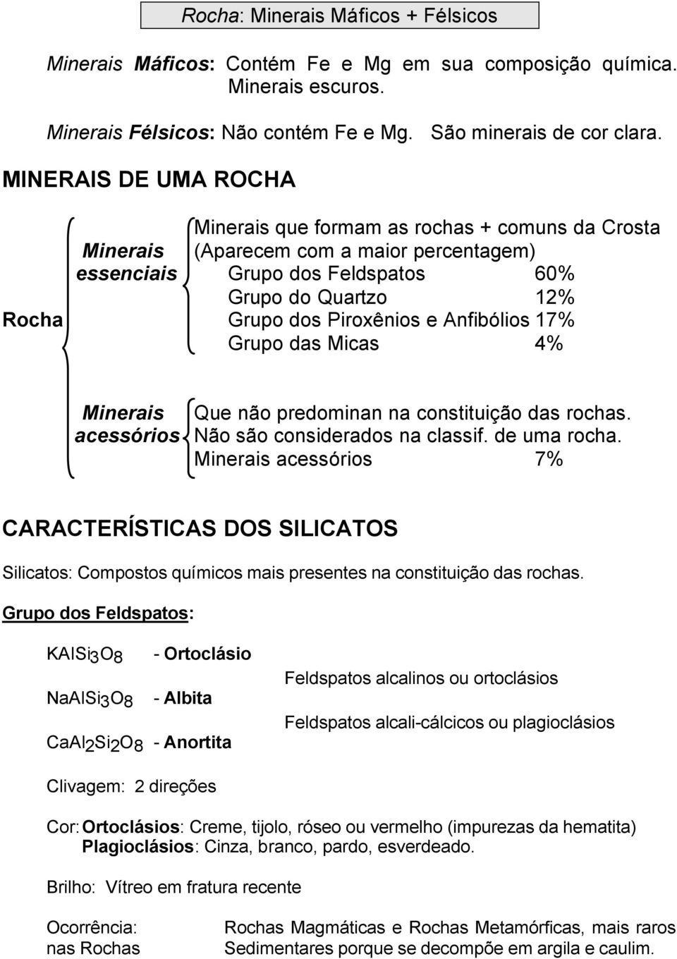 e Anfibólios 17% Grupo das Micas 4% Minerais Que não predominan na constituição das rochas. acessórios Não são considerados na classif. de uma rocha.