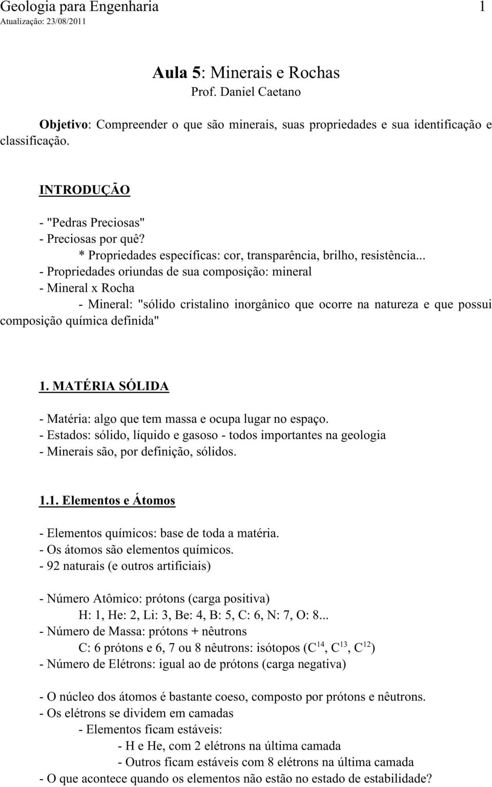 .. - Propriedades oriundas de sua composição: mineral - Mineral x Rocha - Mineral: "sólido cristalino inorgânico que ocorre na natureza e que possui composição química definida" 1.