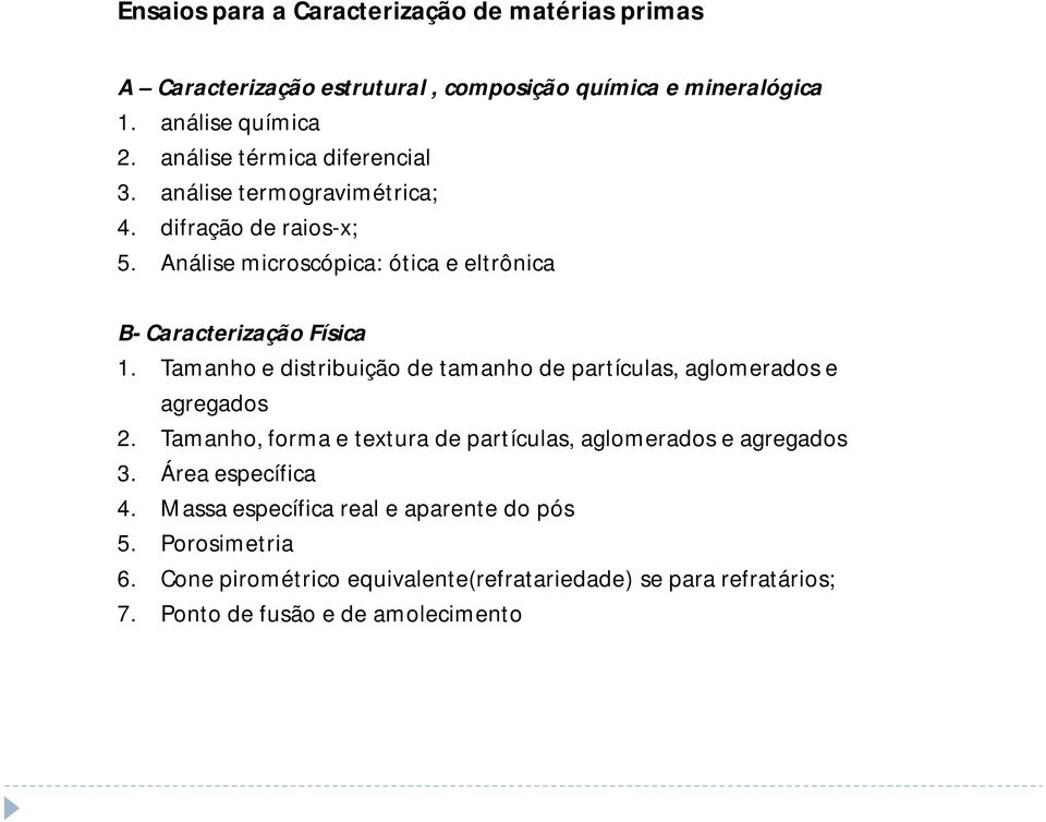 Tamanho e distribuição de tamanho de partículas, aglomerados e agregados 2. Tamanho, forma e textura de partículas, aglomerados e agregados 3.