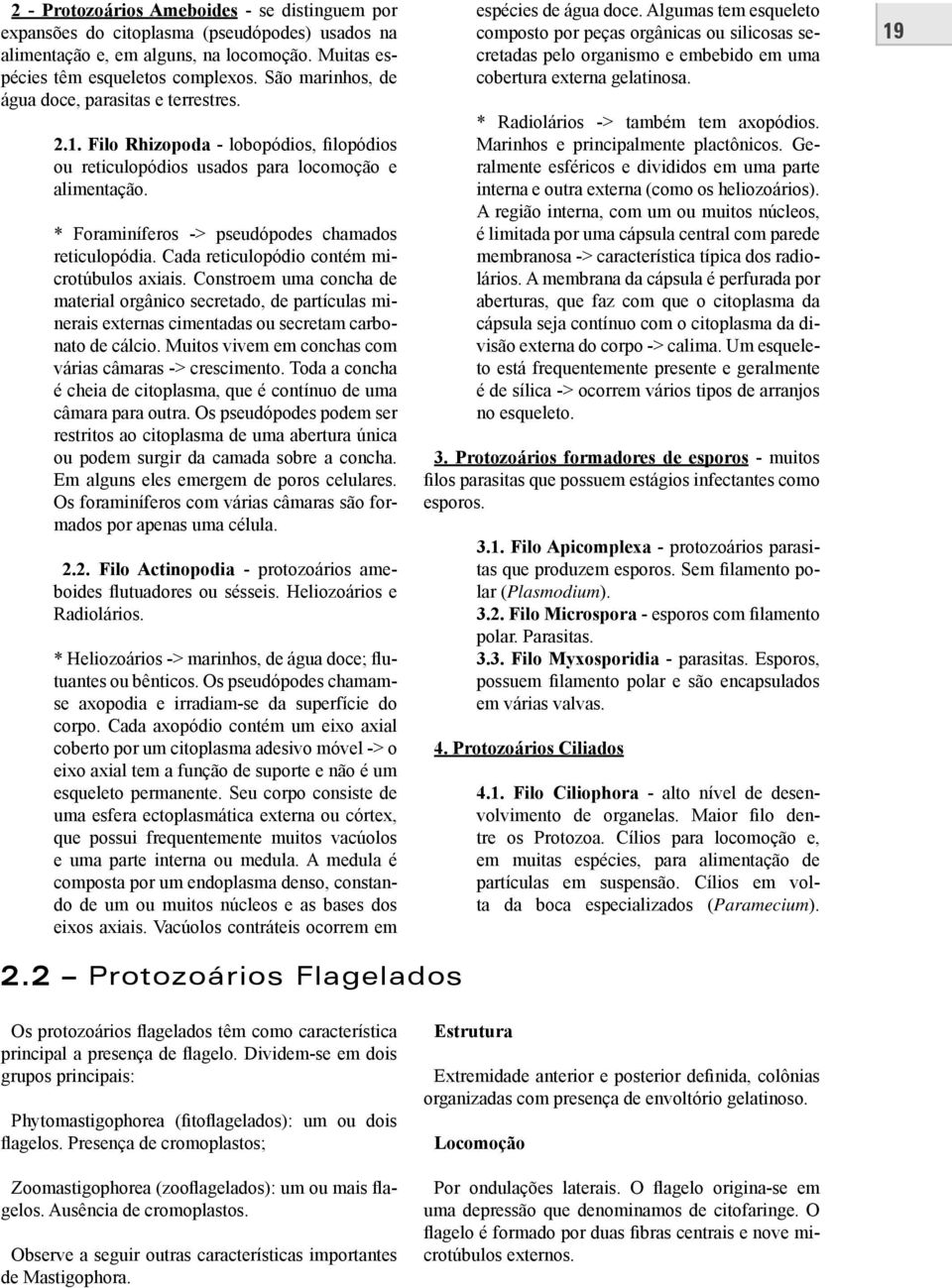 * Foraminíferos -> pseudópodes chamados reticulopódia. Cada reticulopódio contém microtúbulos axiais.