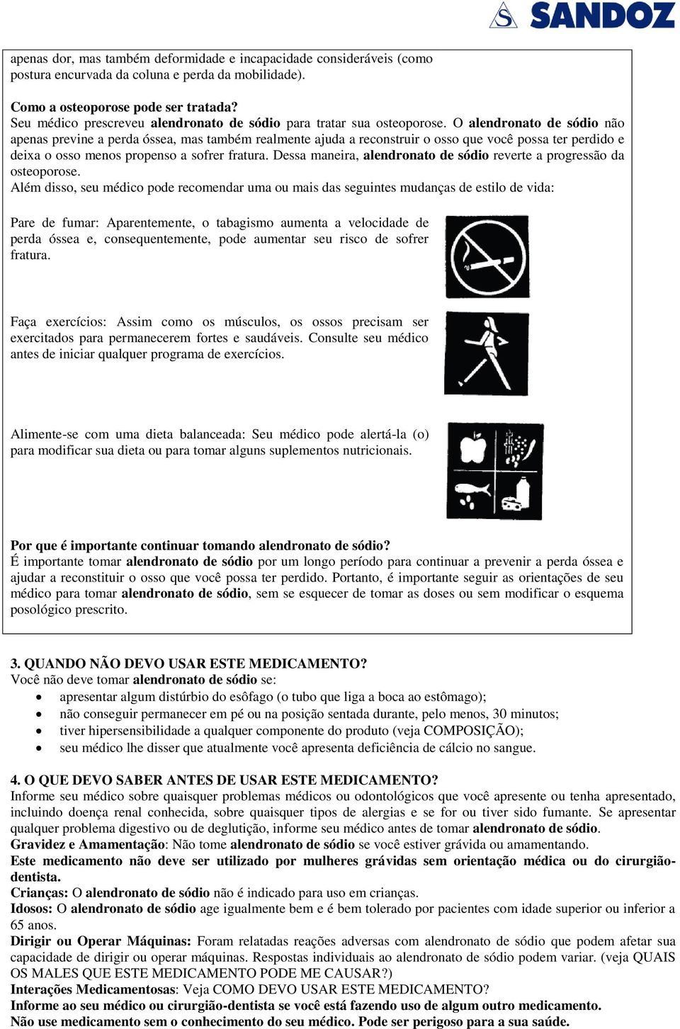 O alendronato de sódio não apenas previne a perda óssea, mas também realmente ajuda a reconstruir o osso que você possa ter perdido e deixa o osso menos propenso a sofrer fratura.