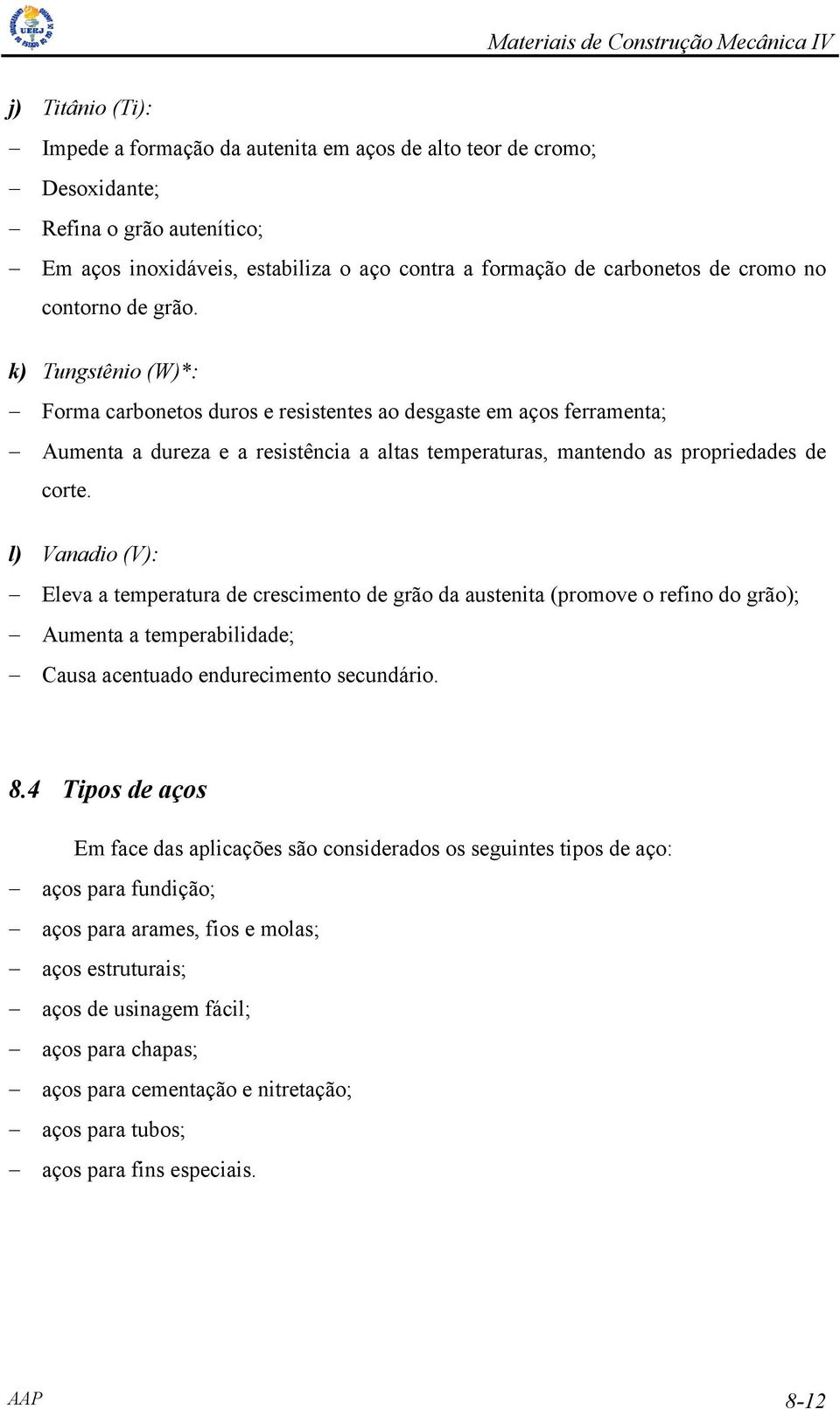 l) Vanadio (V): Eleva a temperatura de crescimento de grão da austenita (promove o refino do grão); Aumenta a temperabilidade; Causa acentuado endurecimento secundário. 8.