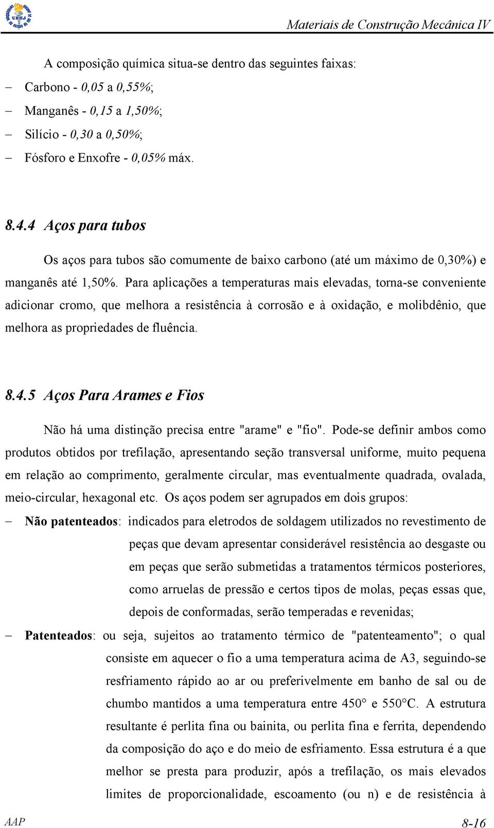 Para aplicações a temperaturas mais elevadas, torna-se conveniente adicionar cromo, que melhora a resistência à corrosão e à oxidação, e molibdênio, que melhora as propriedades de fluência. 8.4.