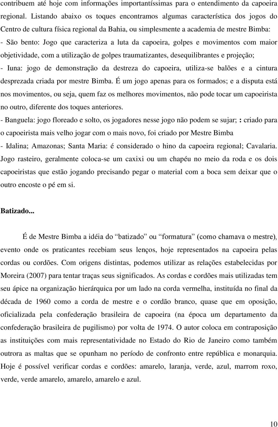 luta da capoeira, golpes e movimentos com maior objetividade, com a utilização de golpes traumatizantes, desequilibrantes e projeção; - Iuna: jogo de demonstração da destreza do capoeira, utiliza-se