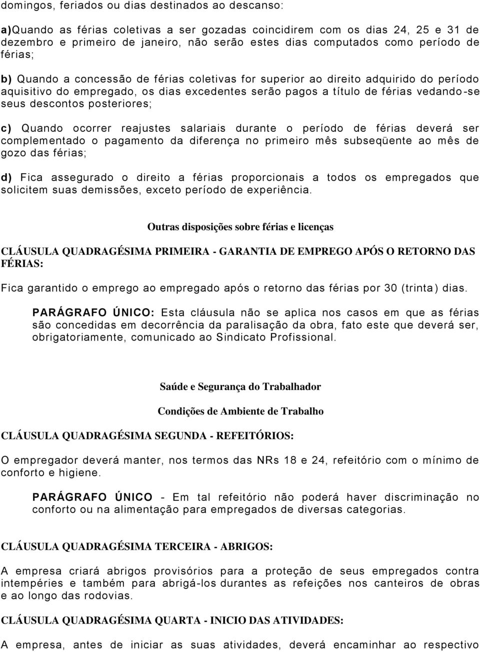 seus descontos posteriores; c) Quando ocorrer reajustes salariais durante o período de férias deverá ser complementado o pagamento da diferença no primeiro mês subseqüente ao mês de gozo das férias;